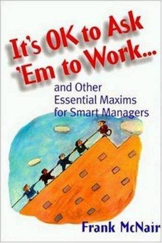 It's Ok to Ask 'Em to Work: And Other Essential Maxims for Smart Managers - Thryft