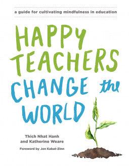 Happy Teachers Change the World: A Guide for Cultivating Mindfulness in Education - Thryft