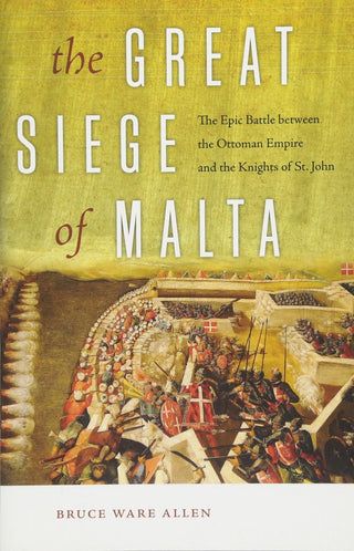 The Great Siege of Malta: The Epic Battle Between the Ottoman Empire and the Knights of St. John - Thryft