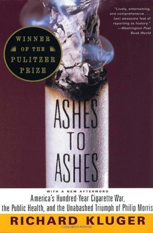 Ashes to Ashes: America's Hundred-Year Cigarette War, the Public Health, and the Unabashed Triumph of Philip Morris