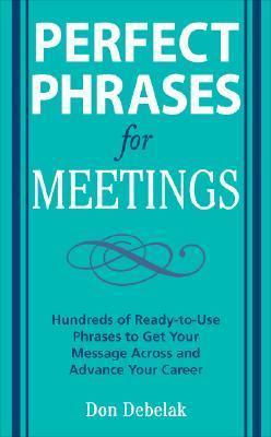 Perfect Phrases for Meetings: Hundreds of Ready-to-Use Phrases to Get Your Message Across and Advance Your Career - Thryft