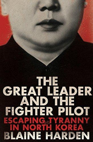 The Great Leader and the Fighter Pilot : Escaping Tyranny in North Korea - Thryft