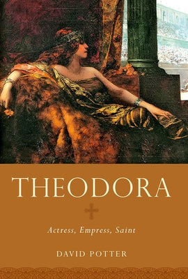 Theodora: Actress, Empress, Saint - Women in Antiquity