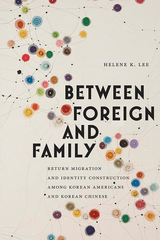 Between Foreign And Family - Return Migration And Identity Construction Among Korean Americans And Korean Chinese
