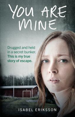 You Are Mine : Drugged and Held in a Secret Bunker. This is My True Story of Escape. - Thryft