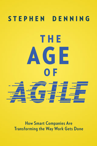 The Age of Agile: How Smart Companies Are Transforming the Way Work Gets Done