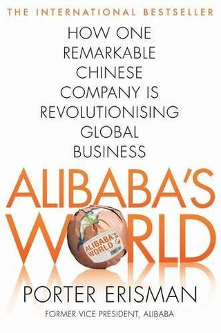 Alibaba's World: How One Remarkable Chinese Company Is Changing the Face of Global Business