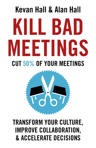 Kill Bad Meetings - Cut 50% Of Your Meetings To Transform Your Culture, Improve Collaboration, And Accelerate Decisions - Thryft