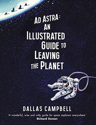 Ad Astra: An Illustrated Guide to Leaving the Planet - Thryft