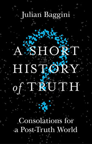 A Short History Of Truth - Consolations For A Post-Truth World - Thryft