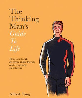 The Thinking Man's Guide to Life: How to Network, De-Stress, Make Friends and Everything In-Between