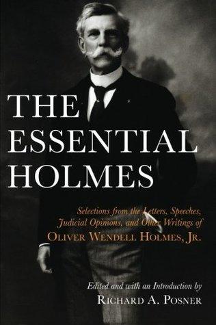 The Essential Holmes : Selections from the Letters, Speeches, Judicial Opinions, and Other Writings of Oliver Wendell Holmes, Jr. - Thryft