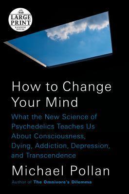 How to Change Your Mind : What the New Science of Psychedelics Teaches Us About Consciousness, Dying, Addiction, Depression, and Transcendence - Thryft