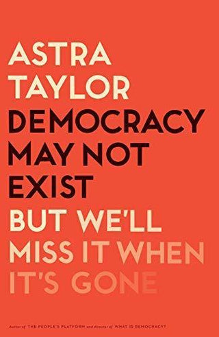 Democracy May Not Exist, But We'll Miss It When It's Gone - Thryft