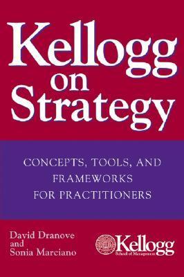 Kellogg on Strategy: Concepts, Tools, and Frameworks for Practitioners