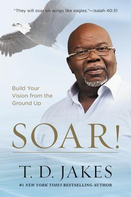 Soar! : Build Your Vision from the Ground Up - Thryft