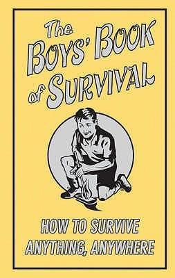 The Boys' Book of Survival : How to Survive Anything, Anywhere - Thryft