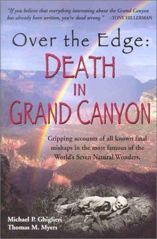 Over The Edge - Death In Grand Canyon : Gripping Accounts Of All Known Fatal Mishaps In The Most Famous Of The World's Seven Natural Wonders - Thryft