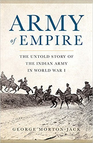 Army of Empire: The Untold Story of the Indian Army in World War I