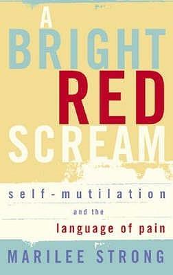 A Bright Red Scream - Self-Mutilation And The Language Of Pain - Thryft