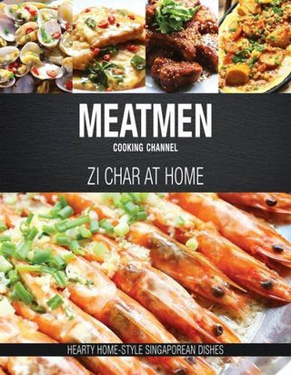 Meatmen Cooking Channel - Zi Char at Home: Hearty Home-Style Singaporean Dishes