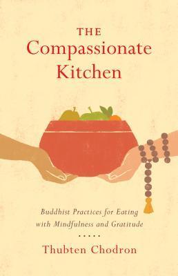 The Compassionate Kitchen - Buddhist Practices For Eating With Mindfulness And Gratitude - Thryft