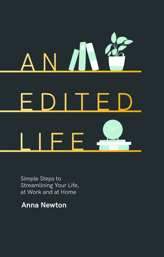 An Edited Life: Simple Steps to Streamlining Your Life, at Work and at Home