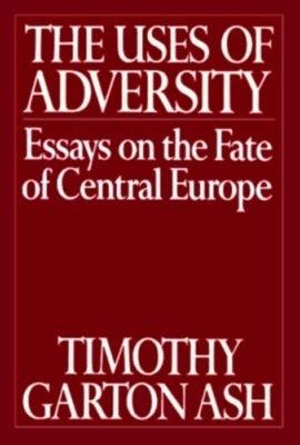 Uses of Adversity : Essays on the Fate of Central Europe - Thryft