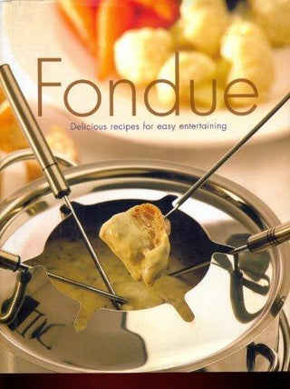 FONDUE: DELICIOUS RECIPES FOR EASY ENTERTAINING.