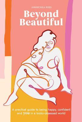 Beyond Beautiful : A Practical Guide to Being Happy, Confident, and You in a Looks-Obsessed World - Thryft