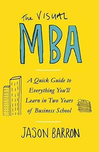 The Visual MBA : A Quick Guide to Everything You'll Learn in Two Years of Business School - Thryft