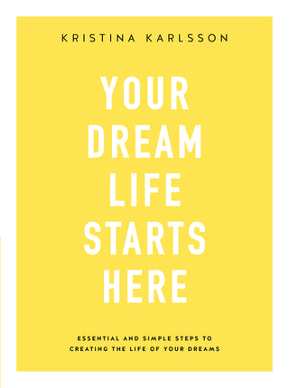 Your Dream Life Starts Here: Essential and Simple Steps to Creating the Life of Your Dreams