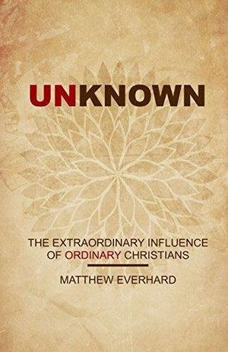 Unknown: The Extraordinary Influence of Ordinary Christians (Christian Missions) - Thryft