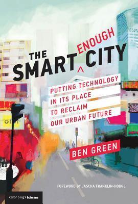 The Smart Enough City : Putting Technology in Its Place to Reclaim Our Urban Future - Thryft