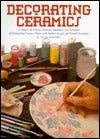 Decorating Ceramics: A Guide to the History, Materials, Equipment, and Techniques of Ornamenting Ceramic Objects With Applied, Incised, and Painted Decoration