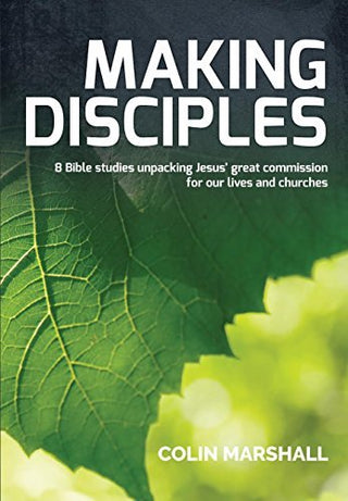 Making Disciples - 8 Bible Studies for Unpacking Jesus' Great Commission for Our Lives and Churches