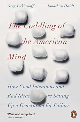 The Coddling of the American Mind: How Good Intentions and Bad Ideas Are Setting Up a Generation for Failure - Thryft