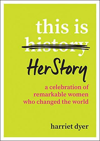 This Is Herstory: A Celebration of Remarkable Women Who Changed the World