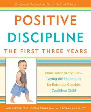 Positive Discipline: The First Three Years - From Infant to Toddler - Laying the Foundation for Raising a Capable, Confident Child