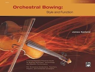 Orchestral Bowing - Style And Function : A Comprehensive Practical Guide To Bowing Techinque, Terminology, And Stylistic Performance For Orchestra Conductors, Teachers, Players And Composer-Arrangers - Thryft