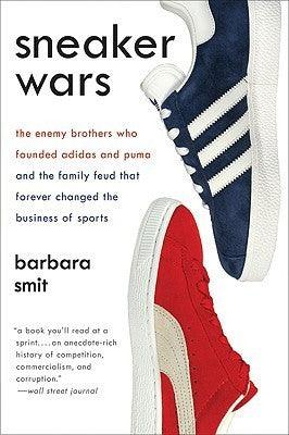 Sneaker Wars : The Enemy Brothers Who Founded Adidas and Puma and the Family Feud That Forever Changed the Business of Sports - Thryft