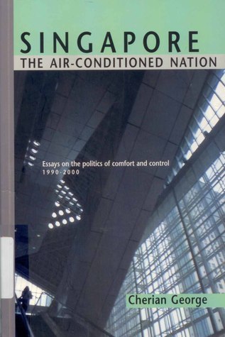 Singapore: The Air-Conditioned Nation. Essays on the Politics of Comfort and Control, 1990-2000