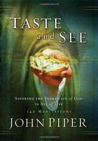 Taste and See : Savoring the Supremacy of God in All of Life; 140 Meditations - Thryft