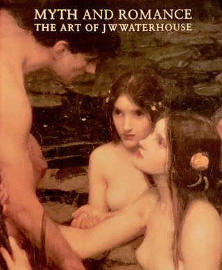 Myth and Romance : The Art of J W Waterhouse
