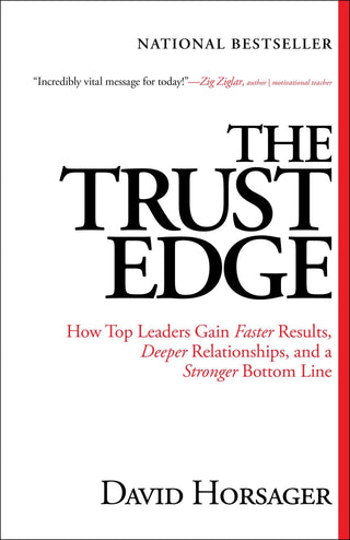 Trust Edge - How Top Leaders Gain Faster Results, Deeper Relationships, and a Stronger Bottom Line