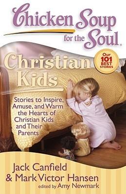 Chicken Soup for the Soul: Christian Kids: Stories to Inspire, Amuse, and Warm the Hearts of Christian Kids and Their Parents - Thryft