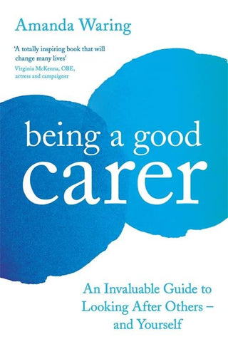 Being A Good Carer : An Invaluable Guide to Looking After Others - And Yourself - Thryft