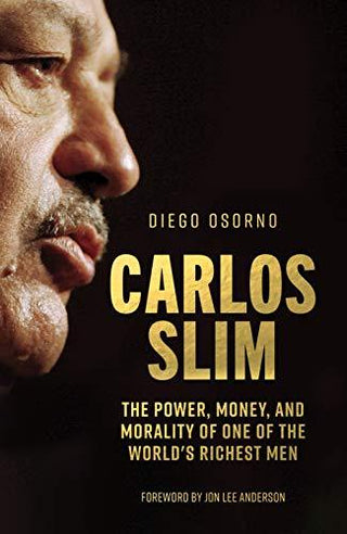 Carlos Slim - The Power, Money, And Morality Of One Of The World's Richest Men - Thryft