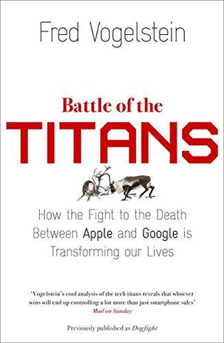 Battle of the Titans: How the Fight to the Death Between Apple and Google is Transforming Our Lives
