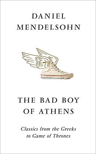 The Bad Boy of Athens : Classics from the Greeks to Game of Thrones - Thryft